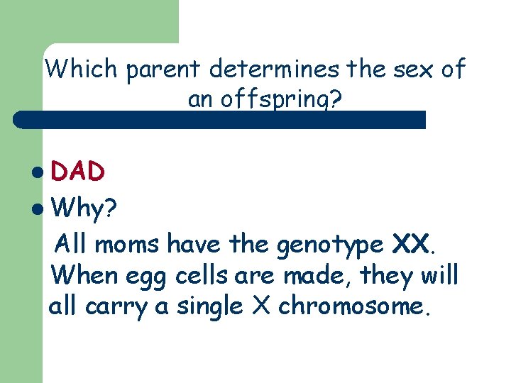 Which parent determines the sex of an offspring? l DAD l Why? All moms