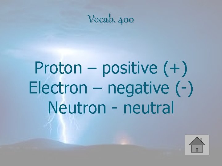 Vocab. 400 Proton – positive (+) Electron – negative (-) Neutron - neutral 
