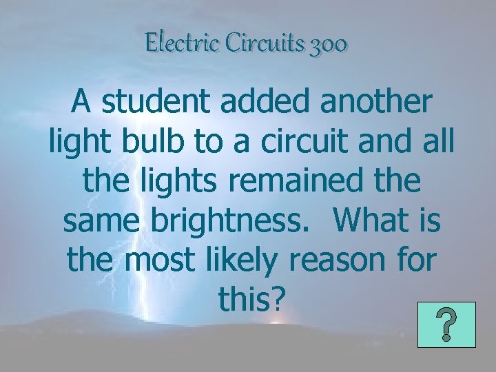 Electric Circuits 300 A student added another light bulb to a circuit and all
