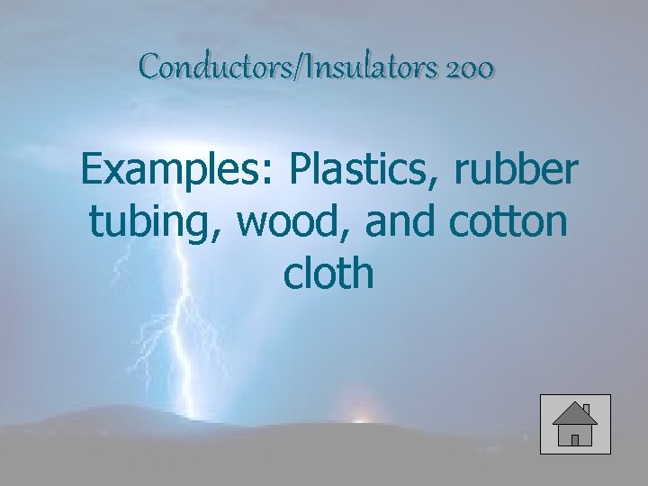 Conductors/Insulators 200 Examples: Plastics, rubber tubing, wood, and cotton cloth 
