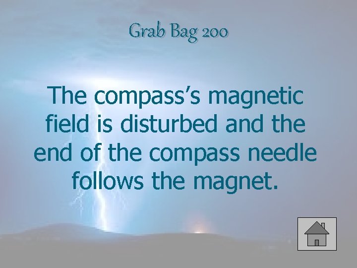 Grab Bag 200 The compass’s magnetic field is disturbed and the end of the