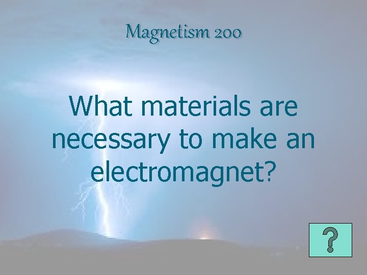 Magnetism 200 What materials are necessary to make an electromagnet? 