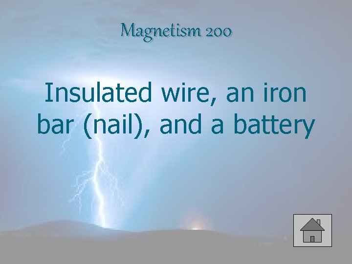 Magnetism 200 Insulated wire, an iron bar (nail), and a battery 
