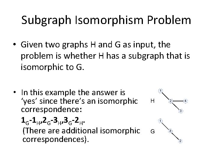 Subgraph Isomorphism Problem • Given two graphs H and G as input, the problem