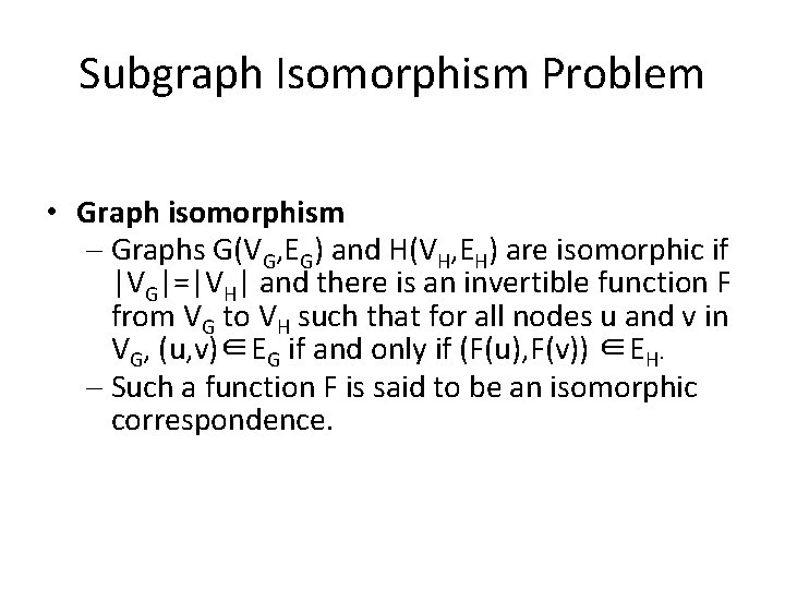 Subgraph Isomorphism Problem • Graph isomorphism – Graphs G(VG, EG) and H(VH, EH) are