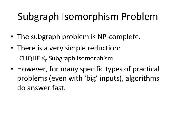 Subgraph Isomorphism Problem • The subgraph problem is NP-complete. • There is a very