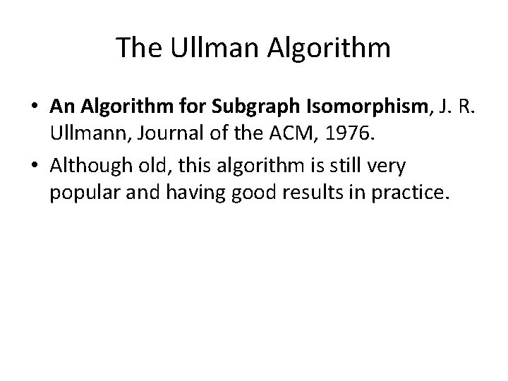 The Ullman Algorithm • An Algorithm for Subgraph Isomorphism, J. R. Ullmann, Journal of