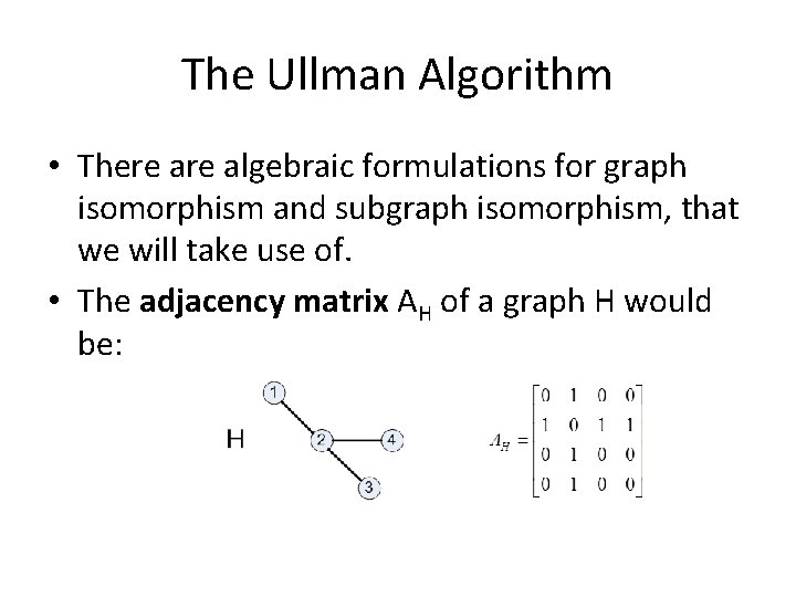 The Ullman Algorithm • There algebraic formulations for graph isomorphism and subgraph isomorphism, that