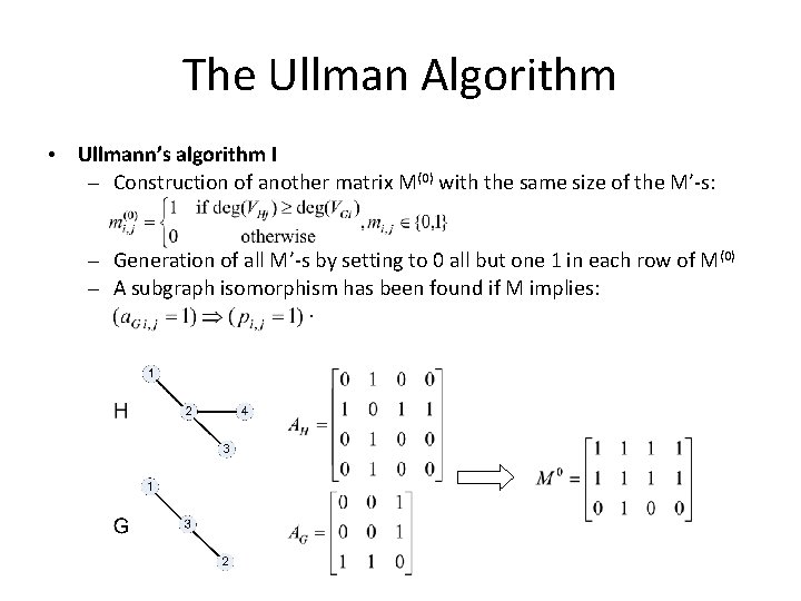 The Ullman Algorithm • Ullmann’s algorithm I – Construction of another matrix M(0) with
