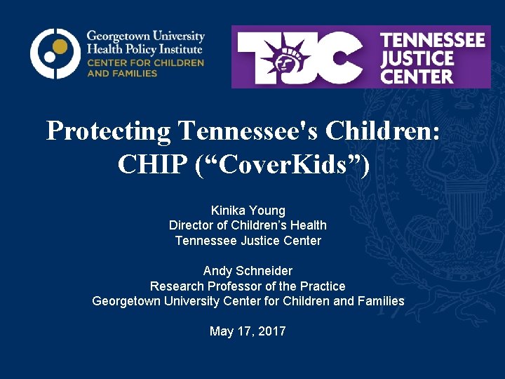 Protecting Tennessee's Children: CHIP (“Cover. Kids”) Kinika Young Director of Children’s Health Tennessee Justice
