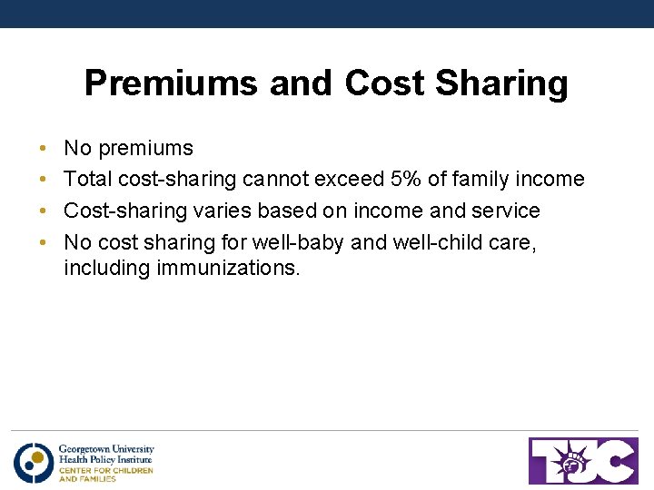 Premiums and Cost Sharing • • No premiums Total cost-sharing cannot exceed 5% of