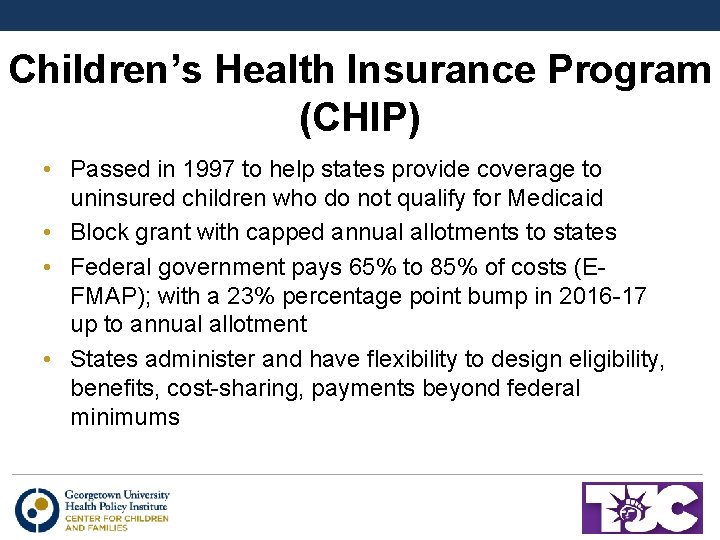 Children’s Health Insurance Program (CHIP) • Passed in 1997 to help states provide coverage