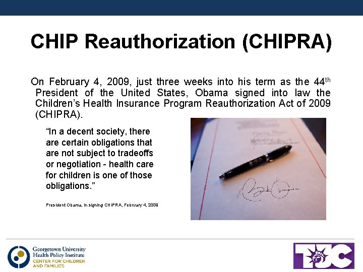 CHIP Reauthorization (CHIPRA) On February 4, 2009, just three weeks into his term as