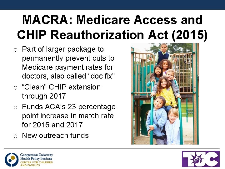 MACRA: Medicare Access and CHIP Reauthorization Act (2015) o Part of larger package to