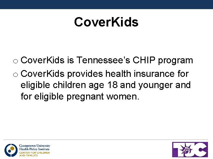 Cover. Kids o Cover. Kids is Tennessee’s CHIP program o Cover. Kids provides health