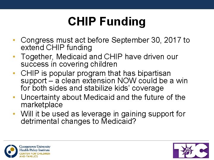 CHIP Funding • Congress must act before September 30, 2017 to extend CHIP funding