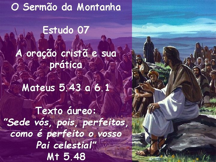 O Sermão da Montanha Estudo 07 A oração cristã e sua prática Mateus 5. O Sermão da Montanha Estudo 07 A oração cristã e sua prática Mateus 5.