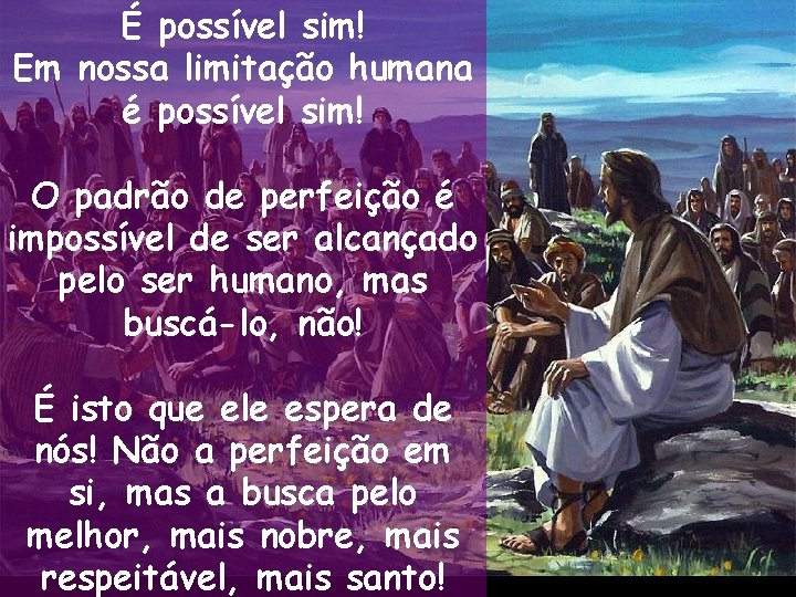 É possível sim! Em nossa limitação humana é possível sim! O padrão de perfeição É possível sim! Em nossa limitação humana é possível sim! O padrão de perfeição