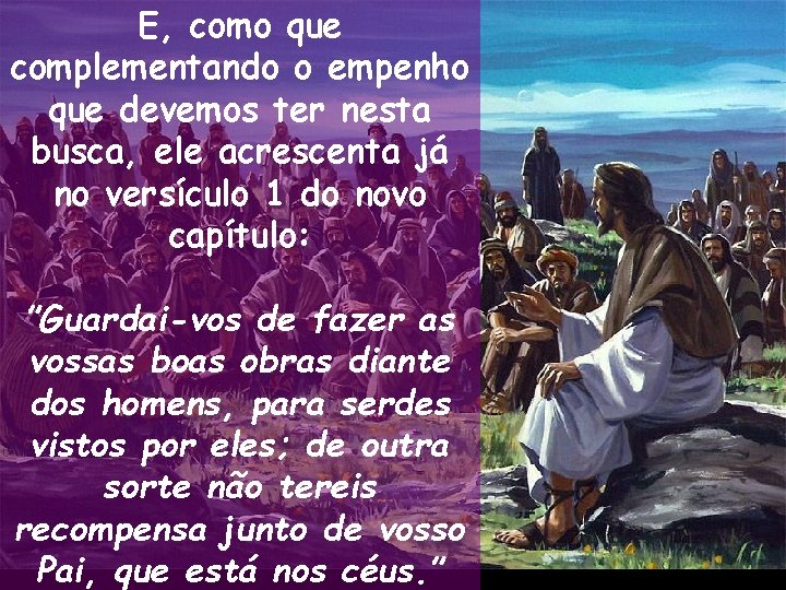 E, como que complementando o empenho que devemos ter nesta busca, ele acrescenta já E, como que complementando o empenho que devemos ter nesta busca, ele acrescenta já