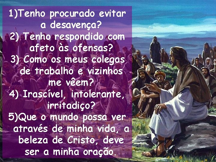 1)Tenho procurado evitar a desavença? 2) Tenho respondido com afeto às ofensas? 3) Como 1)Tenho procurado evitar a desavença? 2) Tenho respondido com afeto às ofensas? 3) Como