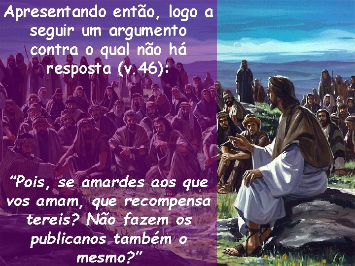 Apresentando então, logo a seguir um argumento contra o qual não há resposta (v. Apresentando então, logo a seguir um argumento contra o qual não há resposta (v.