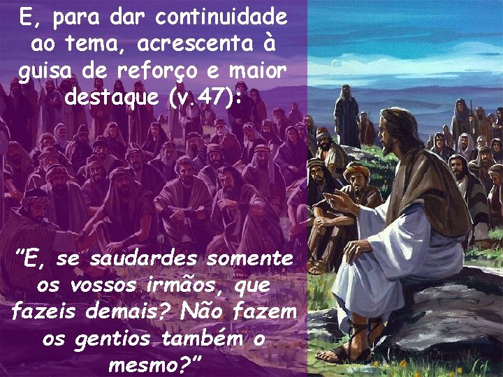 E, para dar continuidade ao tema, acrescenta à guisa de reforço e maior destaque E, para dar continuidade ao tema, acrescenta à guisa de reforço e maior destaque