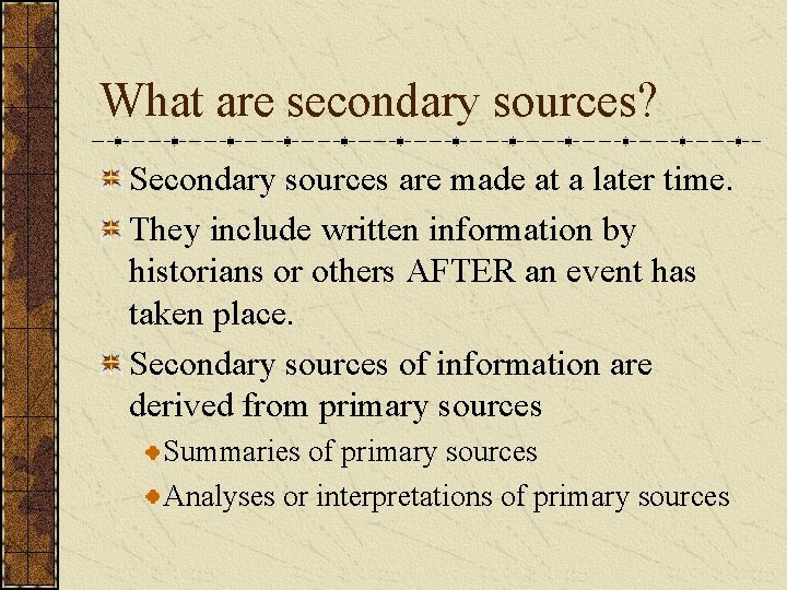 What are secondary sources? Secondary sources are made at a later time. They include