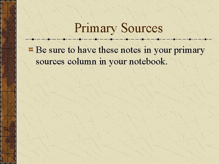 Primary Sources Be sure to have these notes in your primary sources column in