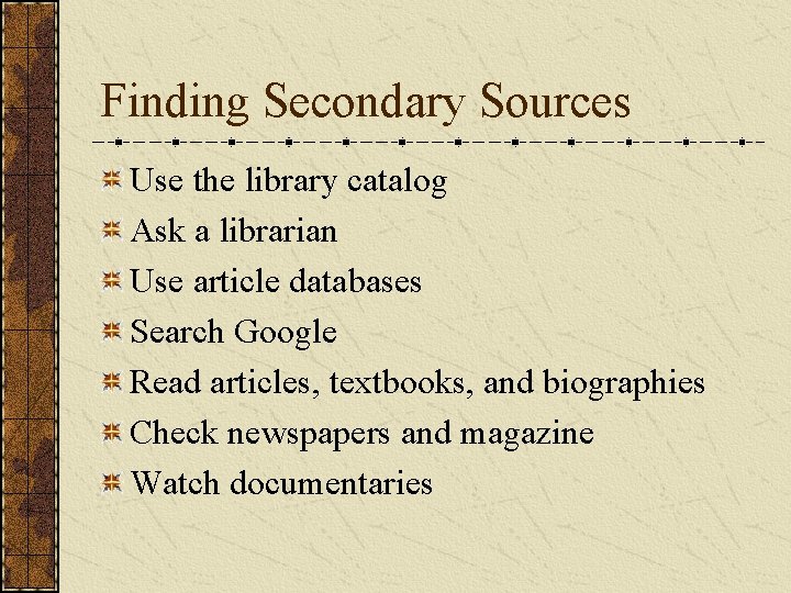 Finding Secondary Sources Use the library catalog Ask a librarian Use article databases Search