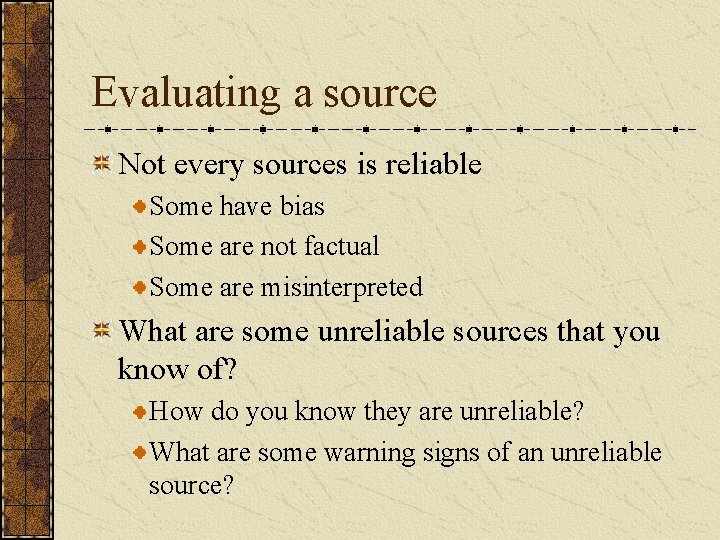 Evaluating a source Not every sources is reliable Some have bias Some are not