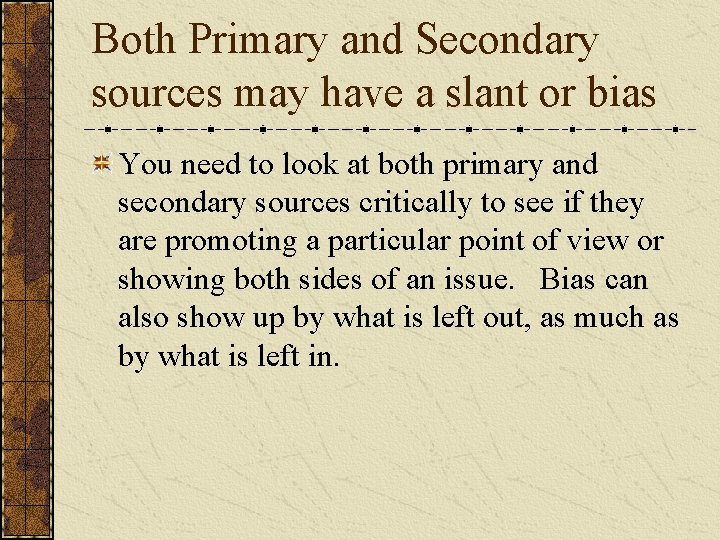 Both Primary and Secondary sources may have a slant or bias You need to