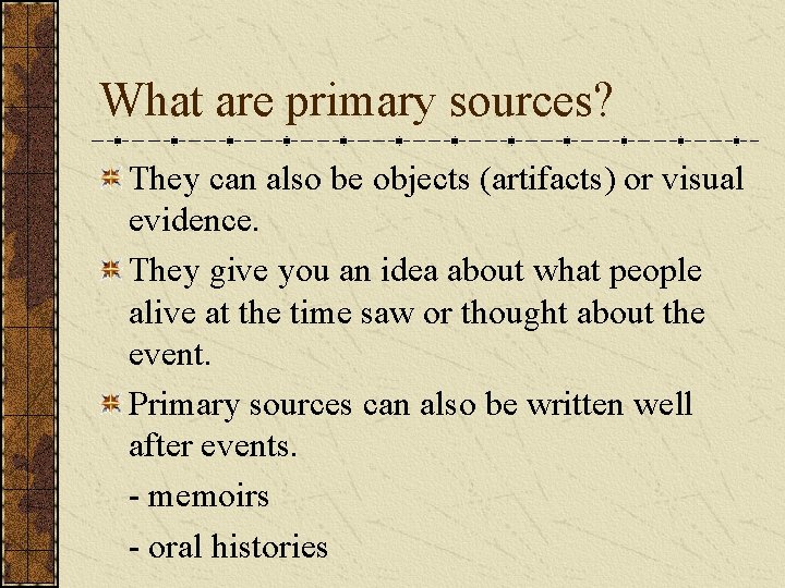 What are primary sources? They can also be objects (artifacts) or visual evidence. They