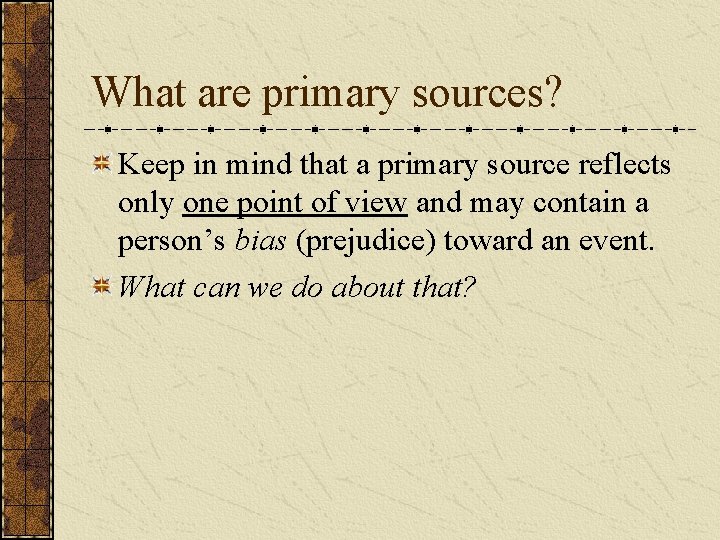 What are primary sources? Keep in mind that a primary source reflects only one