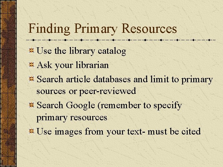 Finding Primary Resources Use the library catalog Ask your librarian Search article databases and