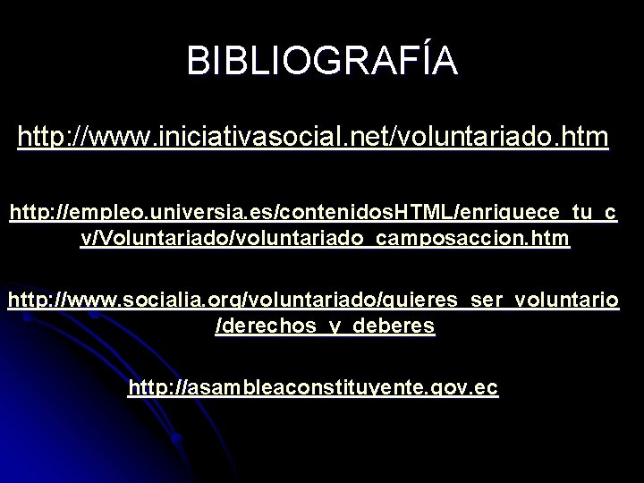 BIBLIOGRAFÍA http: //www. iniciativasocial. net/voluntariado. htm http: //empleo. universia. es/contenidos. HTML/enriquece_tu_c v/Voluntariado/voluntariado_camposaccion. htm http: