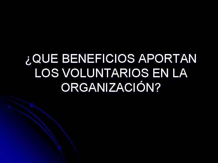 ¿QUE BENEFICIOS APORTAN LOS VOLUNTARIOS EN LA ORGANIZACIÓN? 