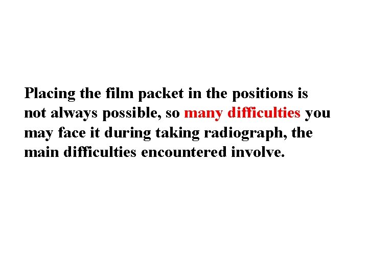 Placing the film packet in the positions is not always possible, so many difficulties