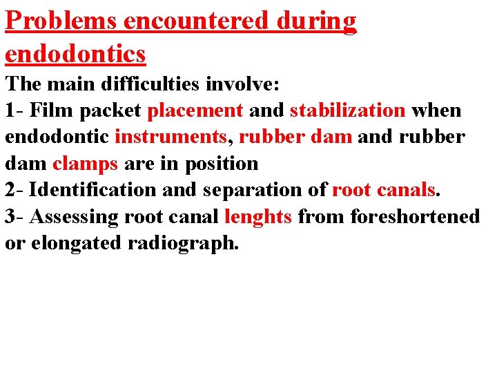 Problems encountered during endodontics The main difficulties involve: 1 - Film packet placement and