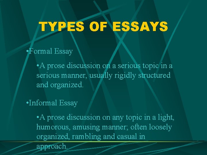 TYPES OF ESSAYS • Formal Essay • A prose discussion on a serious topic