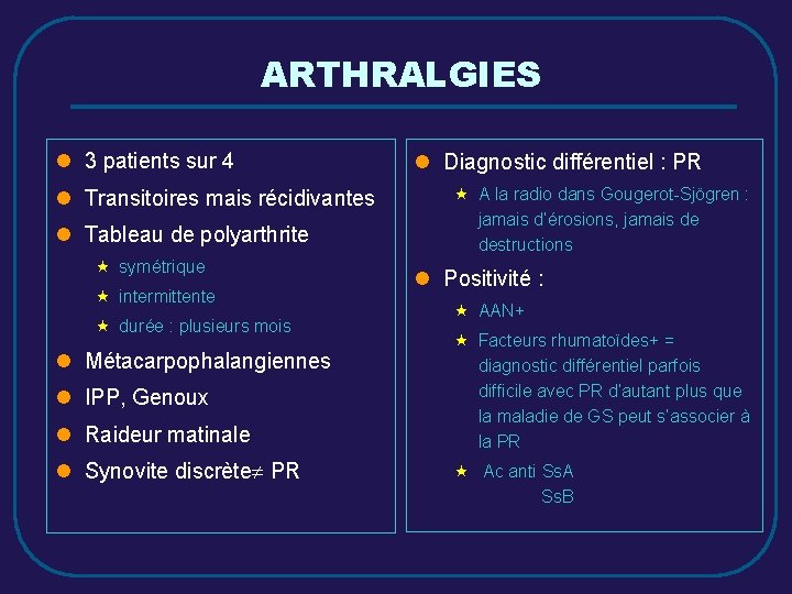 ARTHRALGIES l 3 patients sur 4 l Transitoires mais récidivantes l Tableau de polyarthrite