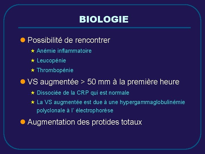 BIOLOGIE l Possibilité de rencontrer « Anémie inflammatoire « Leucopénie « Thrombopénie l VS