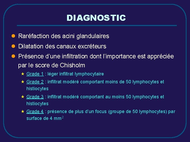 DIAGNOSTIC l Raréfaction des acini glandulaires l Dilatation des canaux excréteurs l Présence d’une