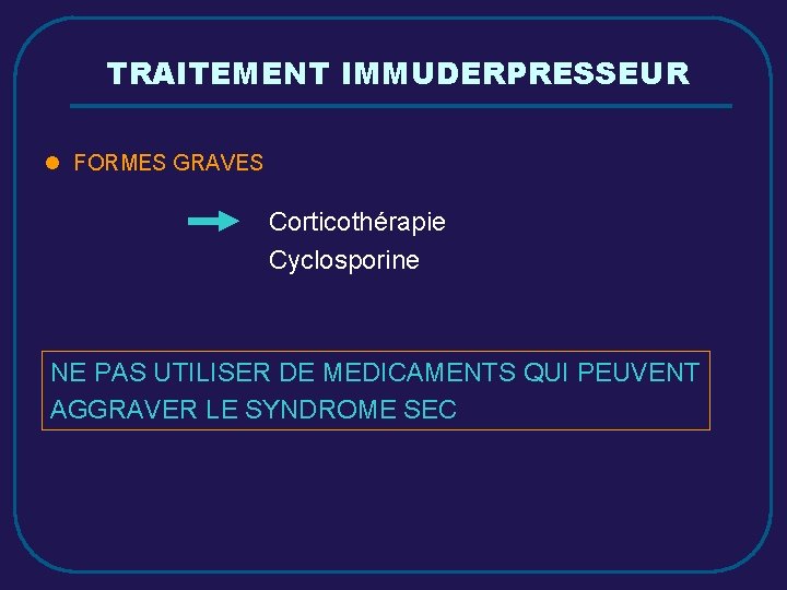 TRAITEMENT IMMUDERPRESSEUR l FORMES GRAVES Corticothérapie Cyclosporine NE PAS UTILISER DE MEDICAMENTS QUI PEUVENT