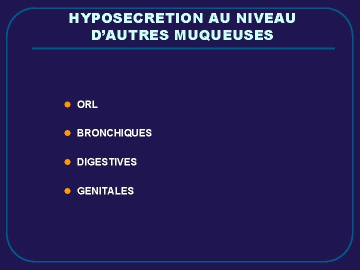 HYPOSECRETION AU NIVEAU D’AUTRES MUQUEUSES l ORL l BRONCHIQUES l DIGESTIVES l GENITALES 