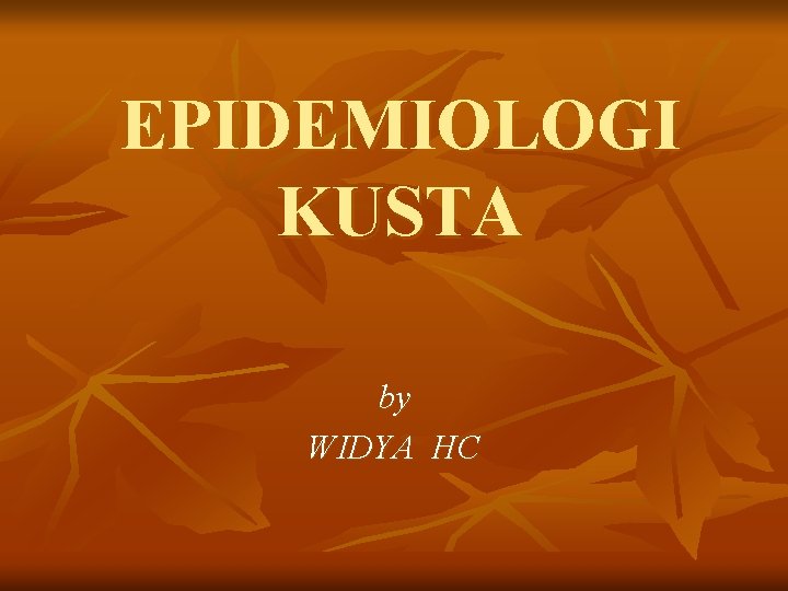 EPIDEMIOLOGI KUSTA by WIDYA HC 