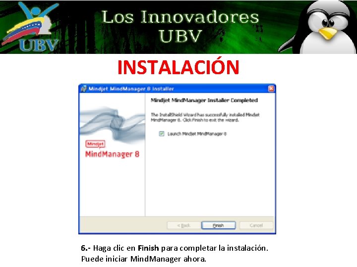 INSTALACIÓN 6. - Haga clic en Finish para completar la instalación. Puede iniciar Mind. INSTALACIÓN 6. - Haga clic en Finish para completar la instalación. Puede iniciar Mind.
