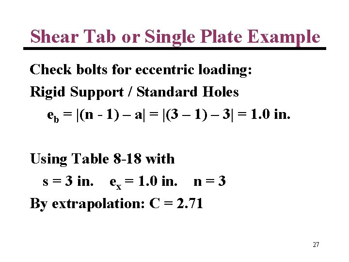 Shear Tab or Single Plate Example Check bolts for eccentric loading: Rigid Support /