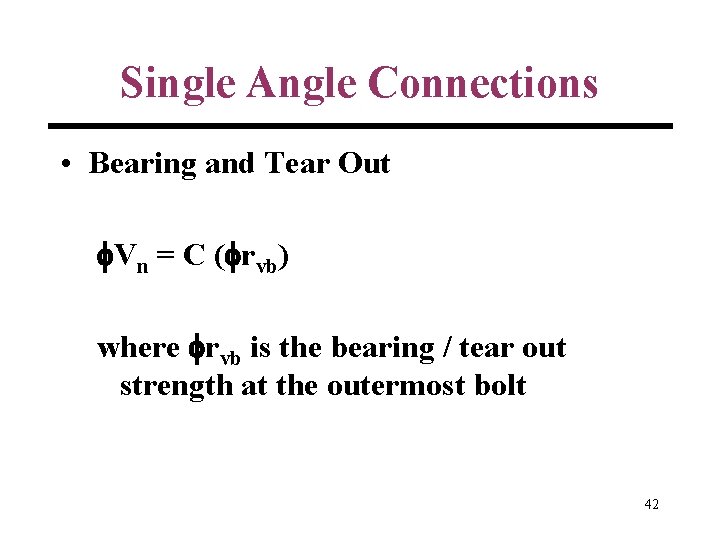 Single Angle Connections • Bearing and Tear Out Vn = C ( rvb) where