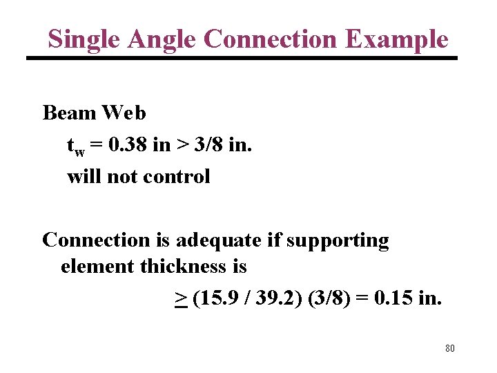 Single Angle Connection Example Beam Web tw = 0. 38 in > 3/8 in.