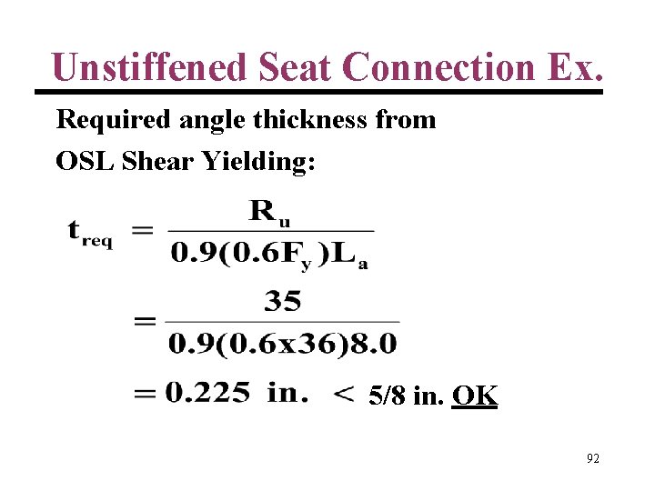 Unstiffened Seat Connection Ex. Required angle thickness from OSL Shear Yielding: 5/8 in. OK